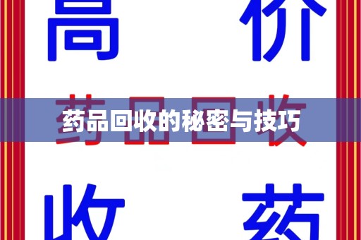 温州药品回收的秘密与技巧