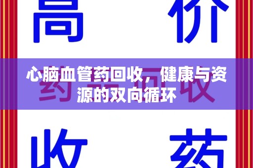 温州心脑血管药回收，健康与资源的双向循环