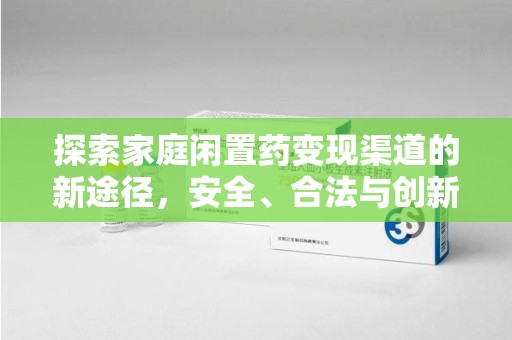 温州探索家庭闲置药变现渠道的新途径，安全、合法与创新并行