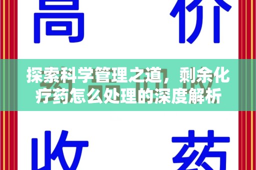 温州探索科学管理之道，剩余化疗药怎么处理的深度解析
