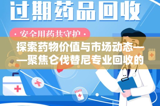 温州探索药物价值与市场动态——聚焦仑伐替尼专业回收的机遇与挑战