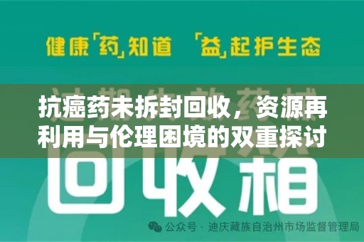 温州抗癌药未拆封回收，资源再利用与伦理困境的双重探讨