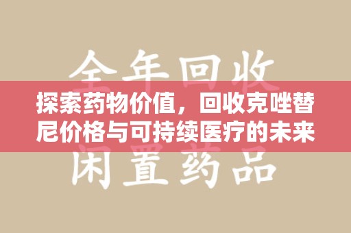 温州探索药物价值，回收克唑替尼价格与可持续医疗的未来
