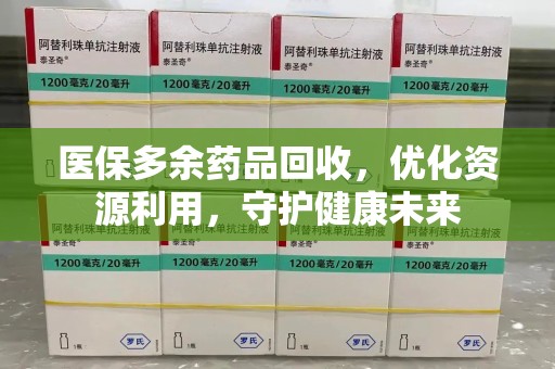 温州医保多余药品回收，优化资源利用，守护健康未来