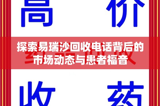温州探索易瑞沙回收电话背后的市场动态与患者福音