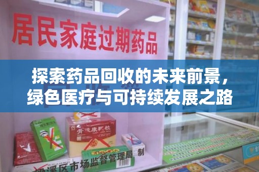 温州探索药品回收的未来前景，绿色医疗与可持续发展之路