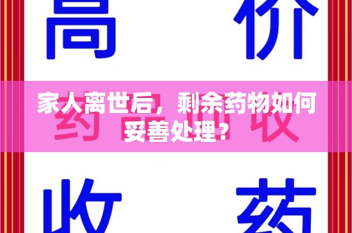 温州家人离世后，剩余药物如何妥善处理？