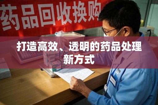 温州打造高效、透明的药品处理新方式