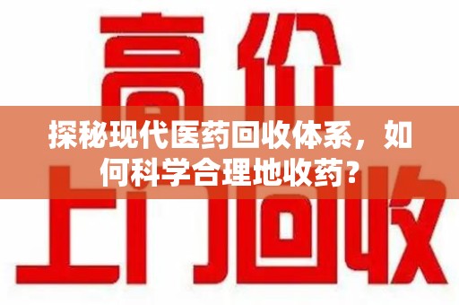 温州探秘现代医药回收体系，如何科学合理地收药？