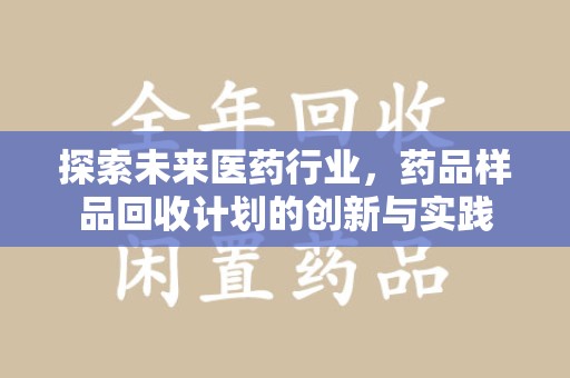 温州探索未来医药行业，药品样品回收计划的创新与实践
