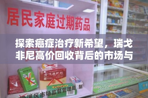 温州探索癌症治疗新希望，瑞戈非尼高价回收背后的市场与意义