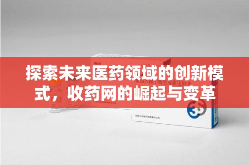 温州探索未来医药领域的创新模式，收药网的崛起与变革