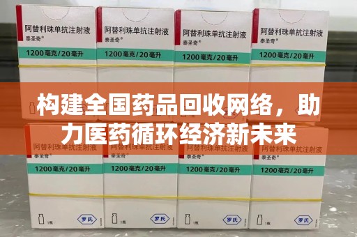 温州构建全国药品回收网络，助力医药循环经济新未来
