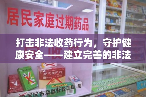 温州打击非法收药行为，守护健康安全——建立完善的非法收药举报渠道