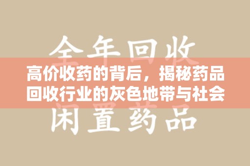 温州高价收药的背后，揭秘药品回收行业的灰色地带与社会影响