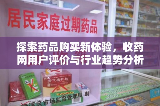 温州探索药品购买新体验，收药网用户评价与行业趋势分析