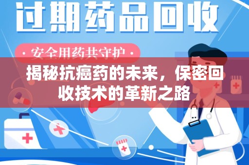 温州揭秘抗癌药的未来，保密回收技术的革新之路