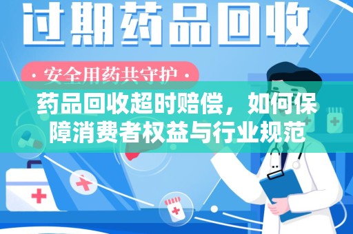温州药品回收超时赔偿，如何保障消费者权益与行业规范