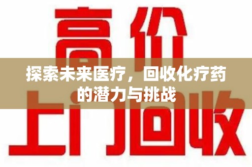 温州探索未来医疗，回收化疗药的潜力与挑战