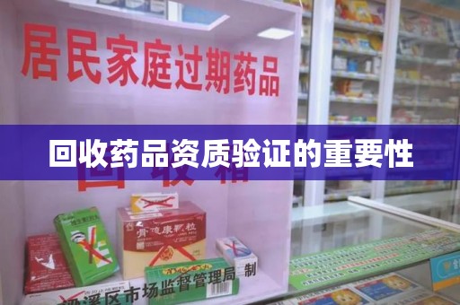 温州回收药品资质验证的重要性