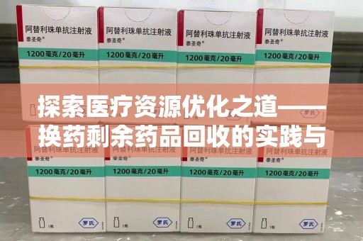 温州探索医疗资源优化之道——换药剩余药品回收的实践与思考