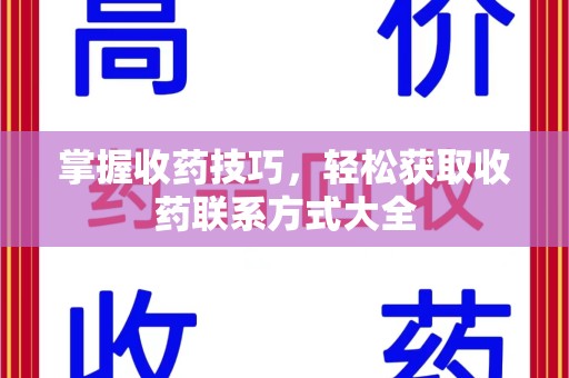 温州掌握收药技巧，轻松获取收药联系方式大全