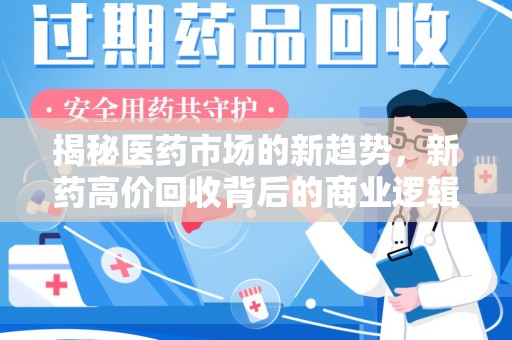 温州揭秘医药市场的新趋势，新药高价回收背后的商业逻辑与社会影响