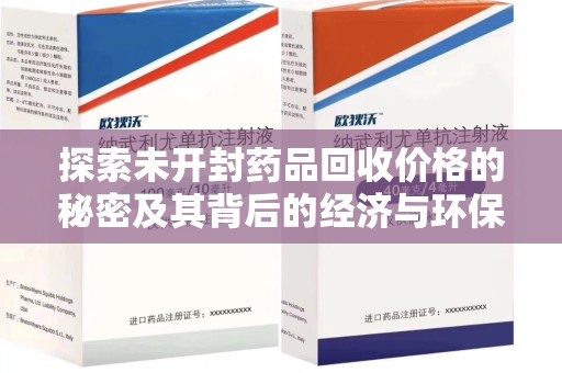 温州探索未开封药品回收价格的秘密及其背后的经济与环保价值