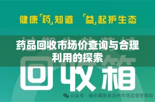 温州药品回收市场价查询与合理利用的探索