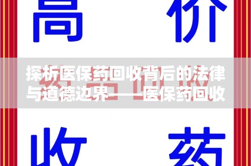 温州探析医保药回收背后的法律与道德边界——医保药回收违法吗的深度思考