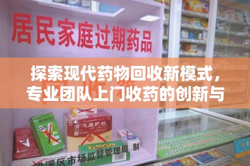 温州探索现代药物回收新模式，专业团队上门收药的创新与意义