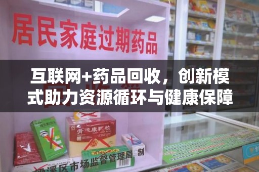 温州互联网+药品回收，创新模式助力资源循环与健康保障