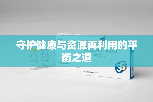 温州守护健康与资源再利用的平衡之道