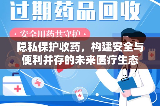 温州隐私保护收药，构建安全与便利并存的未来医疗生态