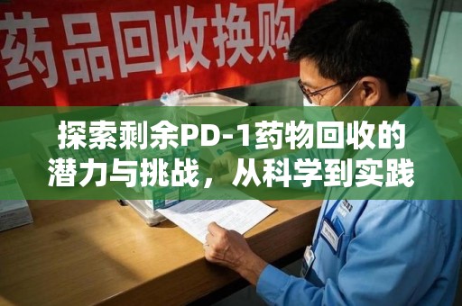 温州探索剩余PD-1药物回收的潜力与挑战，从科学到实践的全面解析