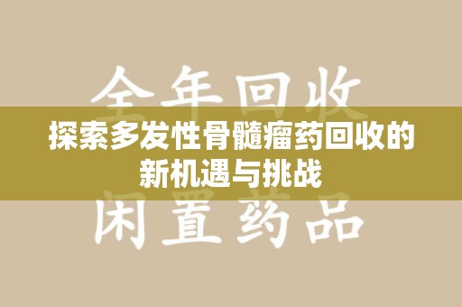 温州探索多发性骨髓瘤药回收的新机遇与挑战