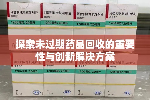温州探索未过期药品回收的重要性与创新解决方案