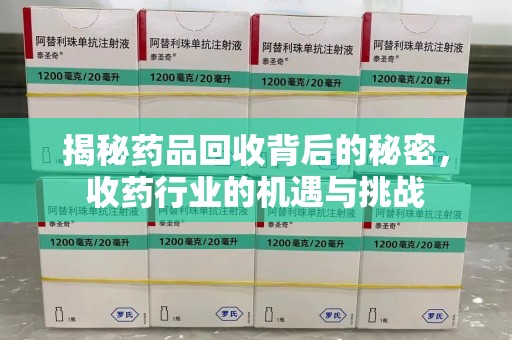 温州揭秘药品回收背后的秘密，收药行业的机遇与挑战
