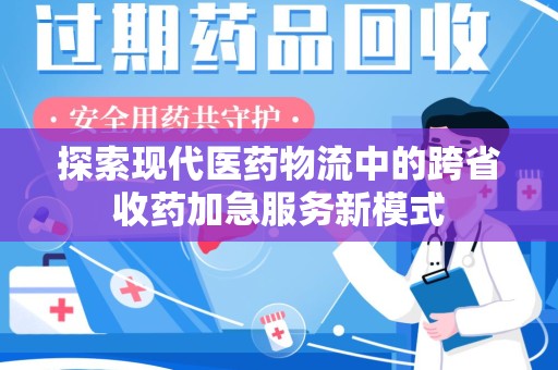 温州探索现代医药物流中的跨省收药加急服务新模式