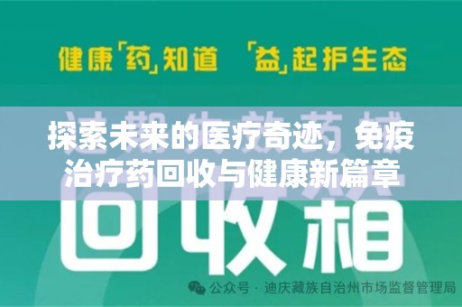 温州探索未来的医疗奇迹，免疫治疗药回收与健康新篇章