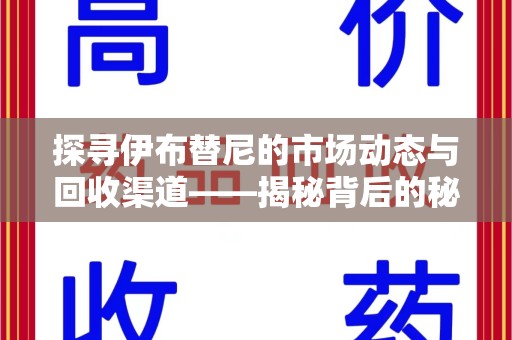 温州探寻伊布替尼的市场动态与回收渠道——揭秘背后的秘密