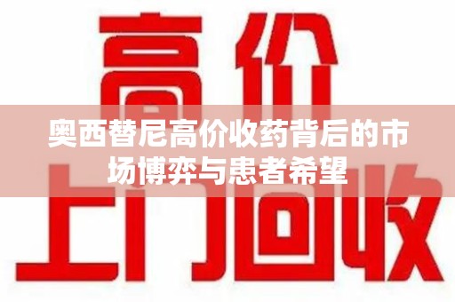 温州奥西替尼高价收药背后的市场博弈与患者希望