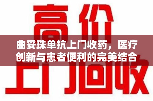 温州曲妥珠单抗上门收药，医疗创新与患者便利的完美结合