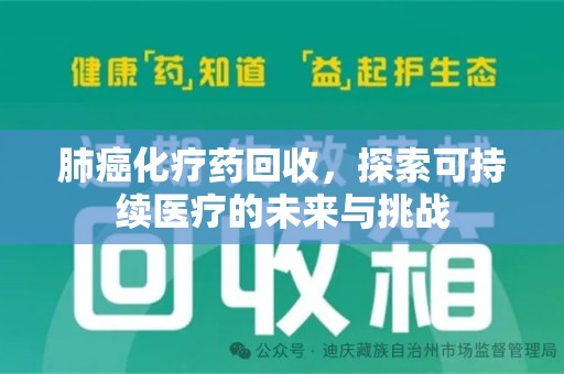 温州肺癌化疗药回收，探索可持续医疗的未来与挑战