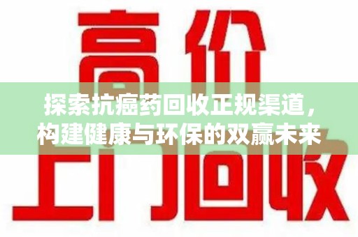 温州探索抗癌药回收正规渠道，构建健康与环保的双赢未来