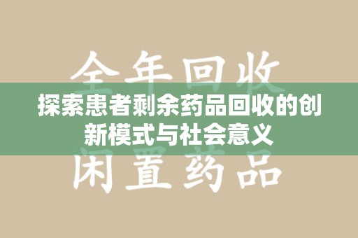 温州探索患者剩余药品回收的创新模式与社会意义