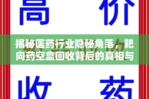 温州揭秘医药行业隐秘角落，靶向药空盒回收背后的真相与思考