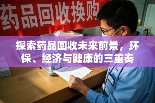 温州探索药品回收未来前景，环保、经济与健康的三重奏