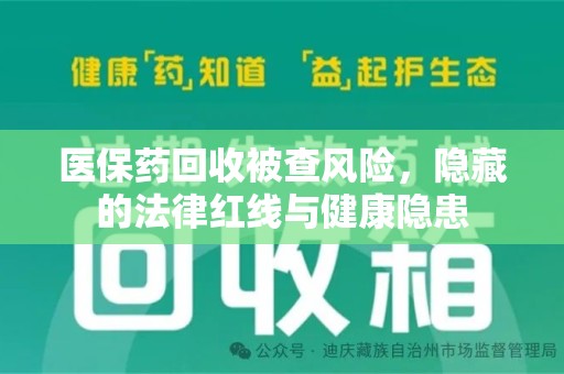 温州医保药回收被查风险，隐藏的法律红线与健康隐患