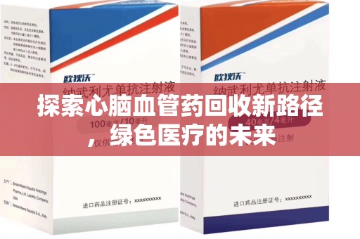 温州探索心脑血管药回收新路径，绿色医疗的未来
